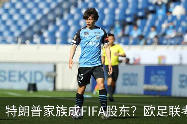 特朗普家族成FIFA股东？欧足联考虑抵制世界杯
