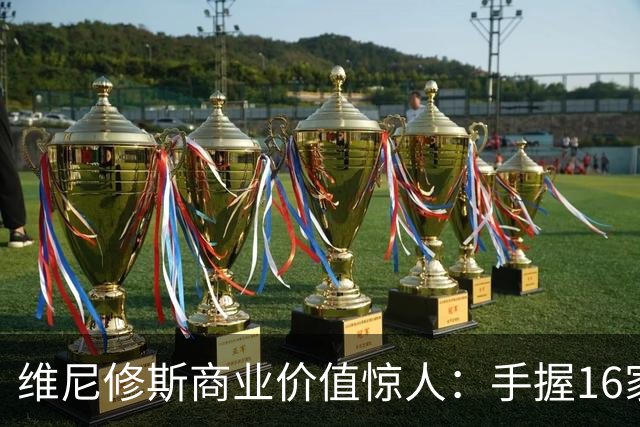 维尼修斯商业价值惊人：手握16家赞助商，变相给自己发工资